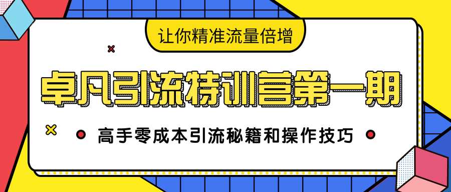 卓凡引流特训营第一期：高手零成本引流秘籍和操作技巧，让你精准流量倍增 - 中创网-中创网