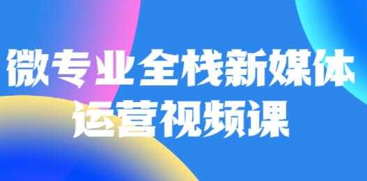 图片[1]-微专业《全栈新媒体运营》培训课程 - 中创网-中创网