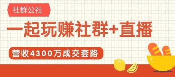 图片[1]-社群公社《一起玩赚社群+直播》营收4300万成交套路拆解 - 中创网-中创网