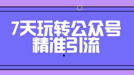 引流技术，7天玩转公众号精准引流 - 中创网-中创网