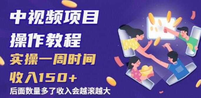 中视频项目操作教程，实操一周收入150+后面数量起来了收入会越滚越大 - 中创网-中创网