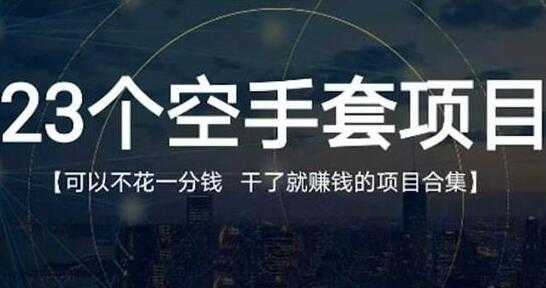 《23个空手套项目》0成本0投入，干了就赚钱纯空手套生意经 - 中创网-中创网