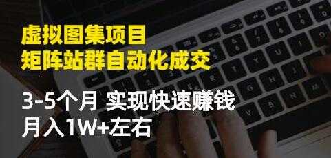 《虚拟图集项目-矩阵站群自动化成交》3-5个月实现快速赚钱月入1W+ - 中创网-中创网