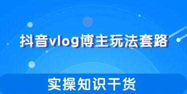 抖音vlog博主玩法套路详解，实操干货教程视频 - 中创网-中创网