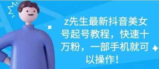 图片[1]-z先生《最新抖音美女号起号教程》快速十万粉，一部手机就可以操作 - 中创网-中创网