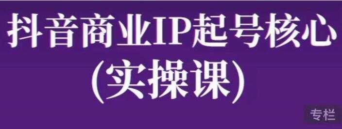 图片[1]-《抖音商业IP起号核心实操课》带你玩转算法，流量，内容，架构，变现 - 中创网-中创网