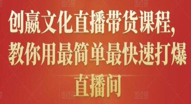 图片[1]-《创嬴文化抖音直播带货课程》教你用最简单最快速打爆直播间 - 中创网-中创网