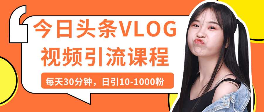今日头条VLOG视频引流课程：每天30分钟，日引10-1000粉（完结） - 中创网-中创网