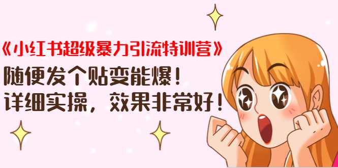 《小红书超级暴力引流特训营》随便发个贴变能爆，详细实操，效果非常好！ - 中创网-中创网