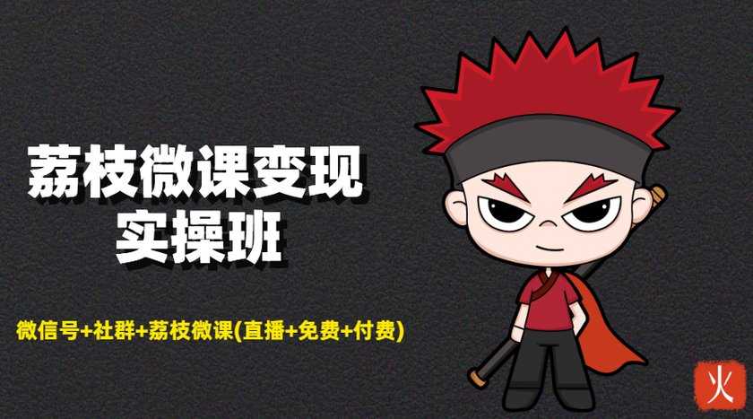荔枝微课变现实操班：微信号+社群+荔枝微课打造自动化成交闭环系统 - 中创网-中创网