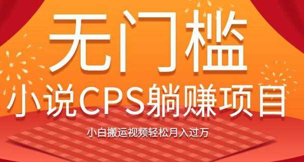 无门槛小说CPS躺赚项目，小白搬运视频轻松月入过万 - 中创网-中创网