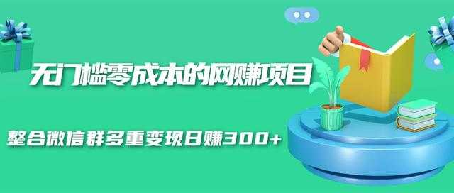 图片[1]-无门槛零成本的网赚项目，整合微信群多重变现日赚300+ - 中创网-中创网