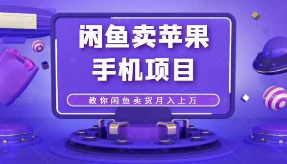 闲鱼卖苹果手机项目，教你闲鱼卖货月入上万 - 中创网-中创网