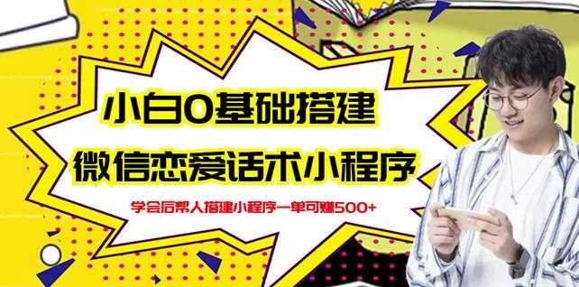 图片[1]-新手0基础搭建微信恋爱话术小程序，一单赚几百【视频教程+小程序源码】 - 中创网-中创网