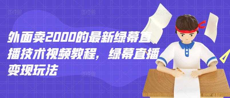 外面卖2000的最新绿幕直播技术视频教程，绿幕直播变现玩法 - 中创网-中创网