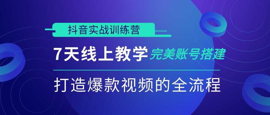 抖音实战训练营，7天线上教学完美账号搭建，打造爆款视频的全流程（完结） - 中创网-中创网