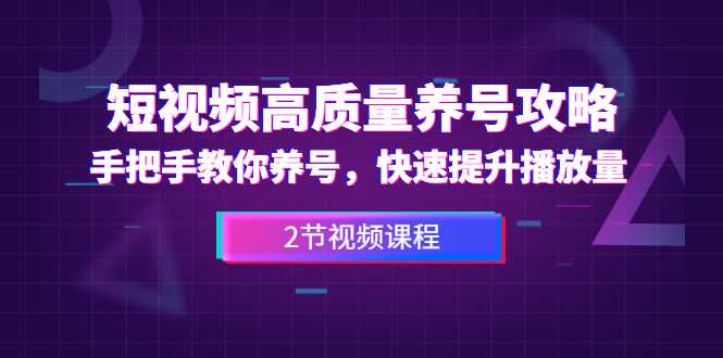 短视频高质量养号攻略：手把手教你养号，快速提升播放量（2节视频课） - 中创网-中创网