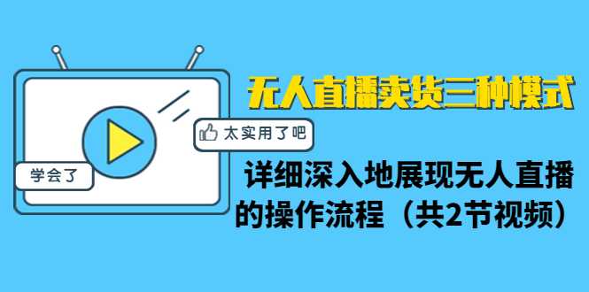 图片[1]-无人直播卖货三种模式：详细深入地展现无人直播的操作流程（共2节视频） - 中创网-中创网