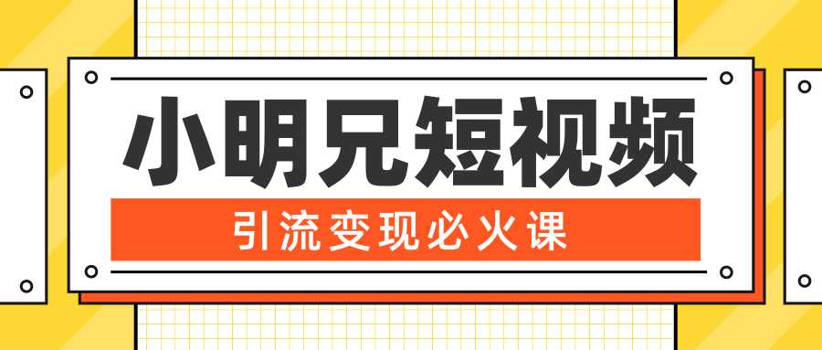 小明兄短视频引流变现必火课，最强dou+玩法 超级变现法则，两天直播间涨粉20w+ - 中创网-中创网