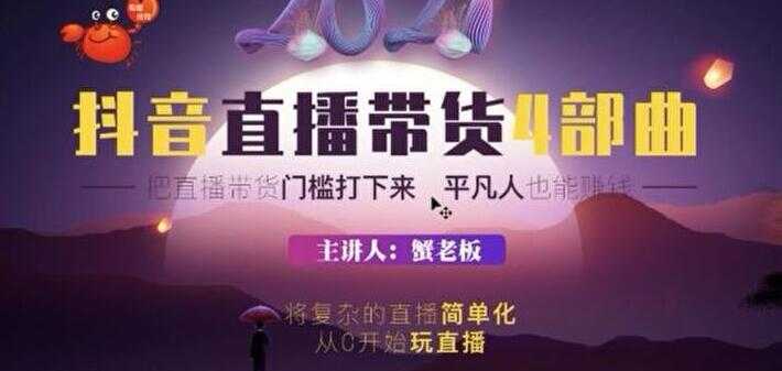 图片[1]-蟹老板 2021 抖音直播带货 4 部曲，抖音直播底层逻辑，让普通人也能靠直播赚钱 - 中创网-中创网