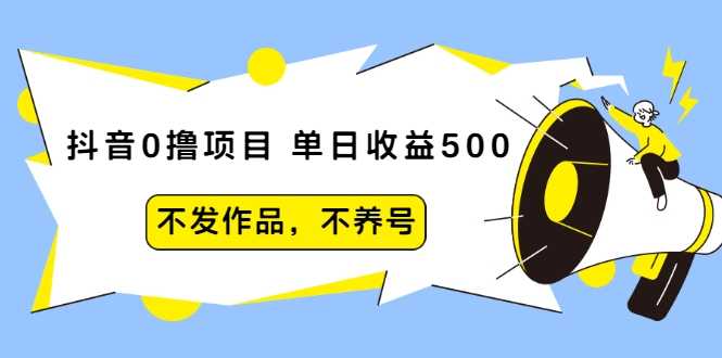 抖音0撸项目：单日收益500，不发作品，不养号 - 中创网-中创网