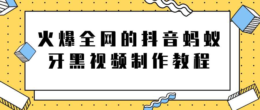 火爆全网的抖音“蚂蚁牙黑”视频制作教程，附软件【视频教程】 - 中创网-中创网