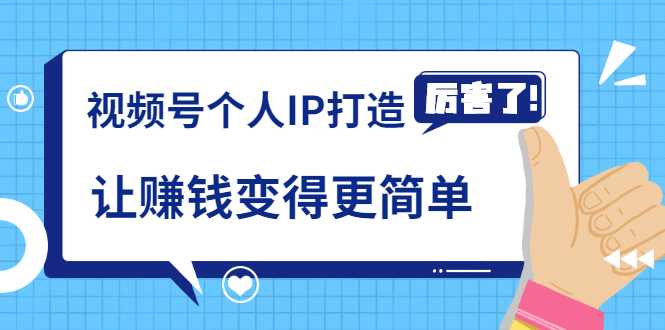 《视频号个人IP打造》让赚钱变得更简单，打开财富之门（视频课程） - 中创网-中创网