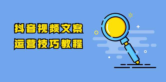 抖音视频文案运营技巧教程：注册-养号-发作品-涨粉方法（10节视频课） - 中创网-中创网