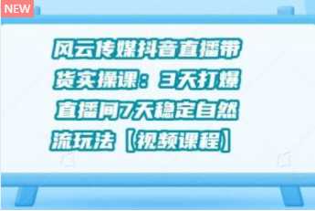 图片[1]-风云传媒抖音直播带货实操课：3 天打爆直播间 7 天稳定自然流玩法【视频课程】 - 中创网-中创网