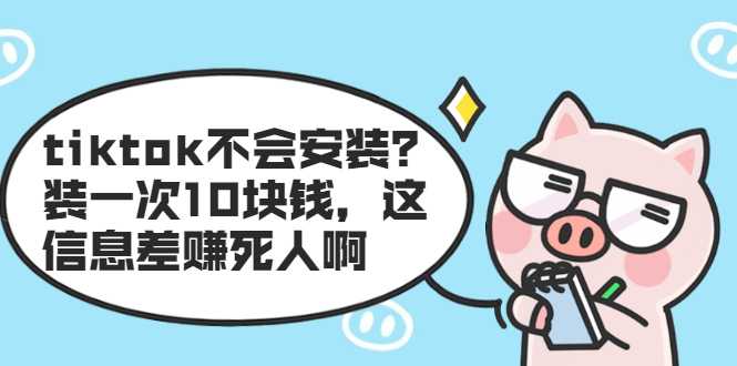 图片[1]-tiktok不会安装？装一次10块钱，这信息差赚死人啊 - 中创网-中创网