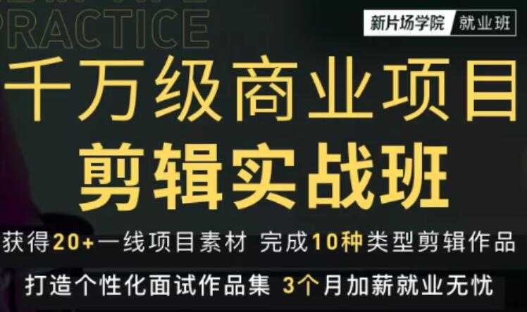 图片[1]-新片场学院千万级商业项目剪辑实战班，做剪辑不在业余（教程+素材） - 中创网-中创网