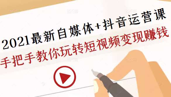 图片[1]-2021最新自媒体+抖音运营课，手把手教你玩转短视频变现赚钱 - 中创网-中创网