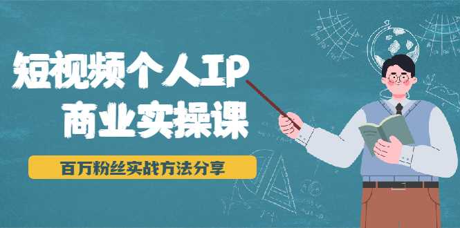 短视频个人IP商业实操课，百万粉丝实战方法分享，小白也能实现流量变现 - 中创网-中创网