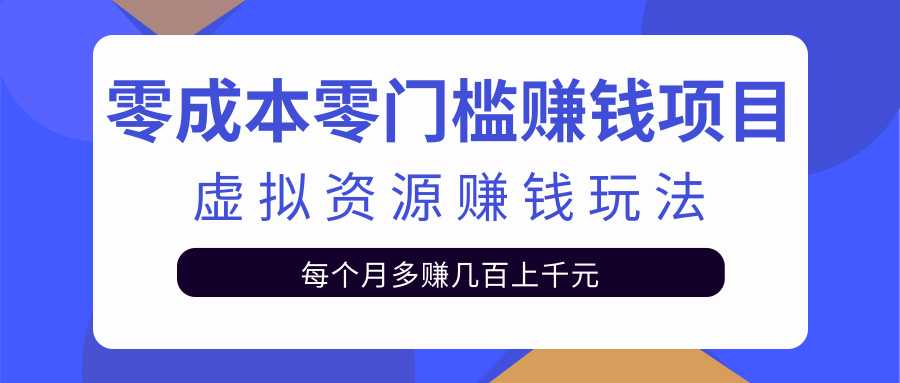 零成本零门槛赚钱项目，虚拟资源赚钱玩法每月多赚几百上千元 - 中创网-中创网