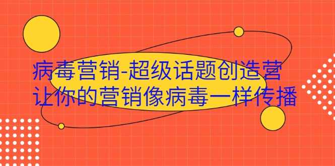 图片[1]-病毒营销-超级话题创造营，让你的营销像病毒一样传播 - 中创网-中创网