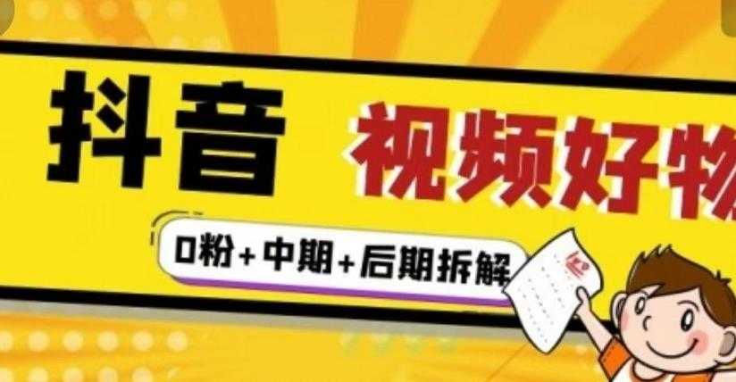 （燃烧好物）抖音视频好物分享实操课程（0粉+拆解+中期+后期） - 中创网-中创网
