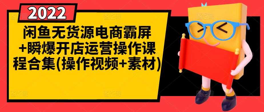 闲鱼无货源电商霸屏+瞬爆开店运营操作课程合集(操作视频+素材) - 中创网-中创网