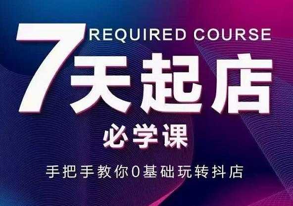 抖音小店7天起店必学课，手把手教你0基础玩转抖店 - 中创网-中创网
