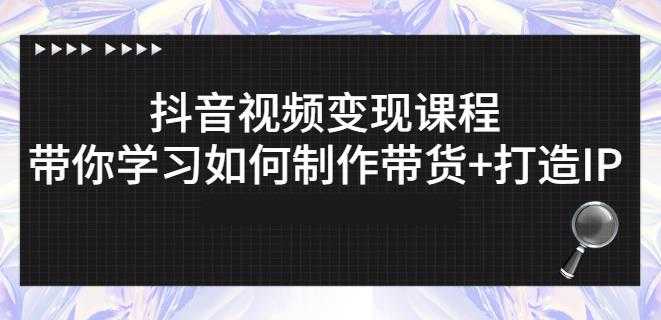 抖音短视频变现课程：带你学习如何制作带货+打造IP【41节】 - 中创网-中创网
