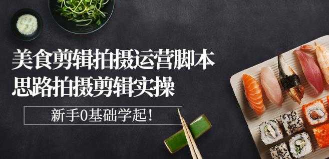 图片[1]-湘水·美食剪辑拍摄运营，脚本思路拍摄剪辑实操+基础知识 - 中创网-中创网
