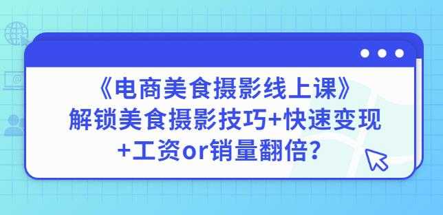 图片[1]-陈飞燕《电商美食摄影线上课》解锁美食摄影技巧+快速变现+工资or销量翻倍 - 中创网-中创网
