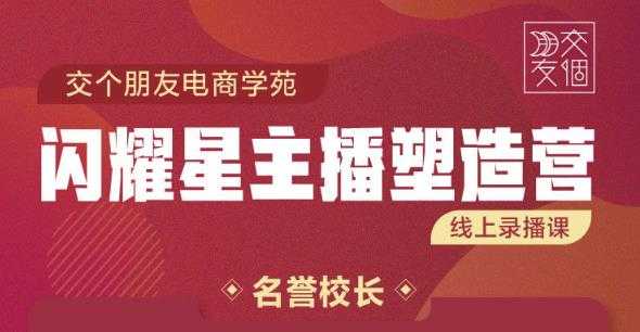 图片[1]-交个朋友:闪耀星主播塑造营2207期，3天2夜入门带货主播，懂人性懂客户成为王者销售 - 中创网-中创网