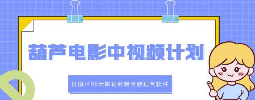 图片[1]-葫芦电影中视频解说教学：价值1499元影视剪辑全教程含软件 - 中创网-中创网