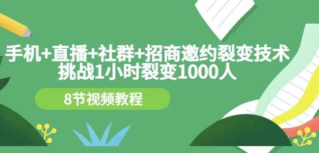 手机+直播+社群+招商邀约裂变技术：挑战1小时裂变1000人（8节视频教程） - 中创网-中创网