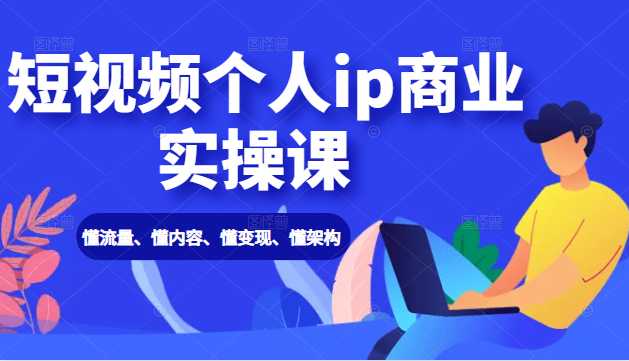 图片[1]-短视频个人ip商业实操课： 懂流量、懂内容、懂变现、懂架构（价值999元） - 中创网-中创网