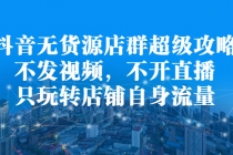 抖音无货源店群超级攻略：不发视频，不开直播，只玩转店铺自身流量 - 中创网-中创网