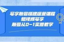 写字账号搭建运营课程，短视频写字账号从0-1实操教学 - 中创网-中创网