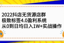2022抖店无货源店群，极致标签4.0盈利系统：从0到日均日入1W+实战操作 - 中创网-中创网