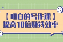 【明白的写作课】提高10倍赚钱效率，构建一个长期、稳定的复利收入系统 - 中创网-中创网