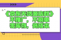 《京东无货源店群》不推广，不s单，零库存，低成本 - 中创网-中创网